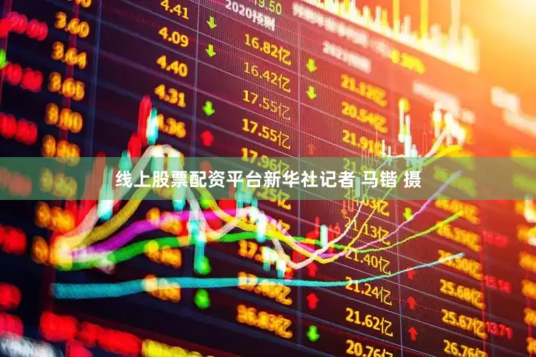 线上股票配资平台　　新华社记者 马锴 摄
