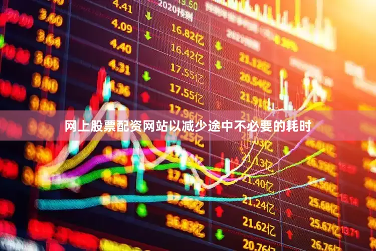 网上股票配资网站以减少途中不必要的耗时