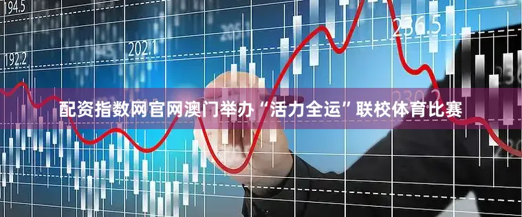 配资指数网官网澳门举办“活力全运”联校体育比赛
