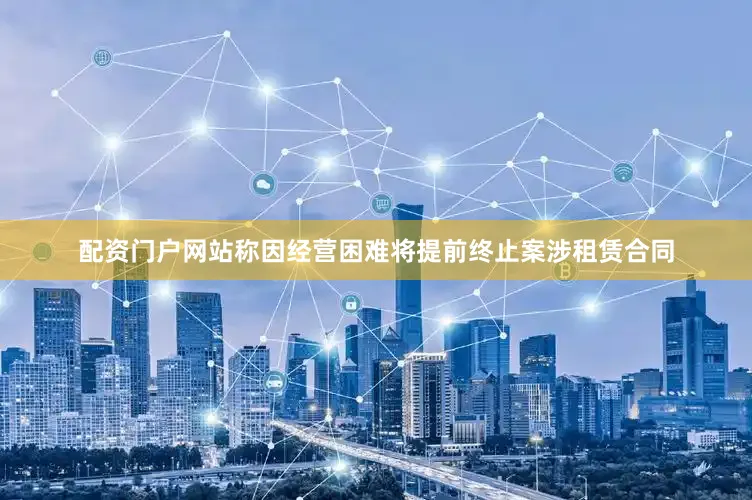 配资门户网站称因经营困难将提前终止案涉租赁合同