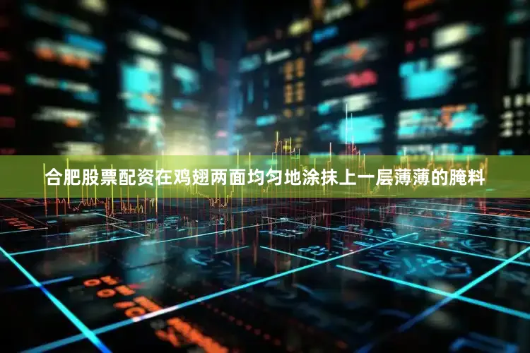 合肥股票配资在鸡翅两面均匀地涂抹上一层薄薄的腌料