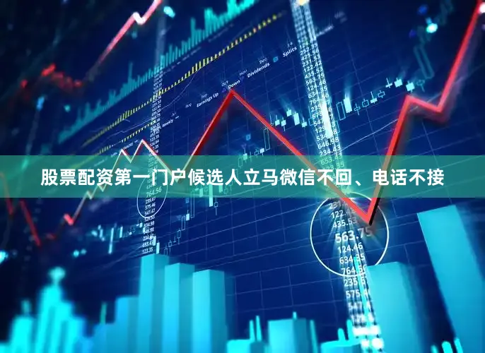 股票配资第一门户候选人立马微信不回、电话不接