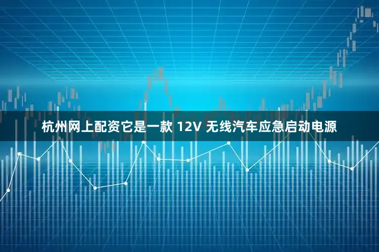 杭州网上配资它是一款 12V 无线汽车应急启动电源